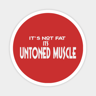 It's not fat it's untoned muscle funny humor shirt Magnet